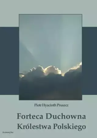 eBook Forteca duchowna Królestwa Polskiego... - Piotr Hyacinth Pruszcz