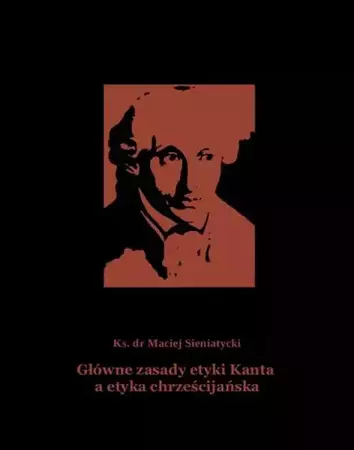 eBook Główne zasady etyki Kanta a etyka chrześcijańska - Ks. Dr Maciej Sieniatycki mobi epub