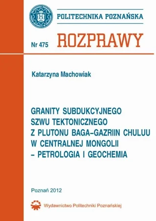 eBook Granity subdukcyjnego szwu tektonicznego  z plutonu Baga-Gazriin Chuluu w centralnej Mongolii  – petrologia i geochemia - Katarzyna Machowiak