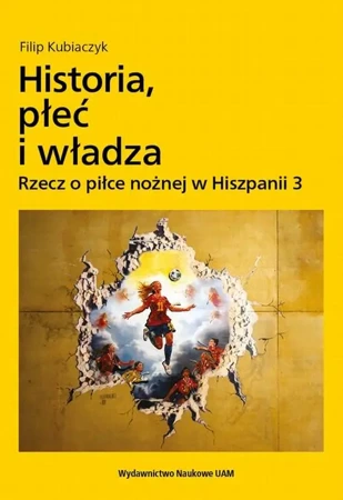 eBook Historia, płeć i władza. Rzecz o piłce nożnej w Hiszpanii 3 - Filip Kubiaczyk