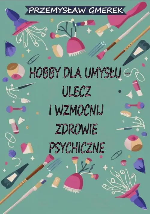 eBook Hobby dla umysłu - ulecz i wzmocnij zdrowie psychiczne - Przemysław Gmerek mobi epub