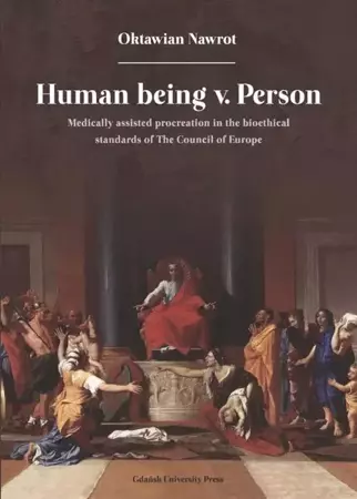 eBook Human being v. Person. Medically assisted procreation in the bioethical standards of The Council of Europe - Oktawian Nawrot