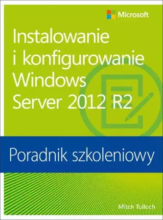 eBook Instalowanie i konfigurowanie Windows Server 2012 R2 Poradnik szkoleniowy - Mitch Tulloch