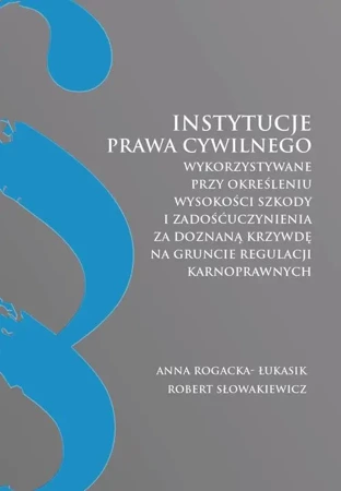 eBook Instytucje prawa cywilnego wykorzystywane przy określeniu wysokości szkody i zadośćuczynienia za doznaną krzywdę na gruncie regulacji karnoprawnych - Anna Rogacka-Łukasik