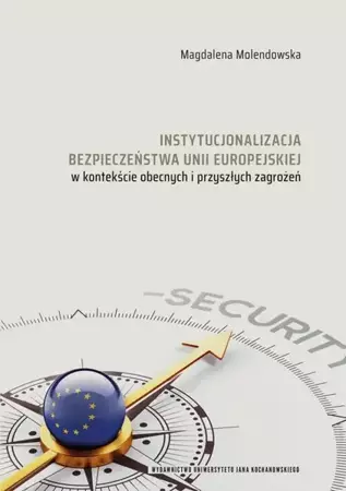 eBook Instytucjonalizacja bezpieczeństwa Unii Europejskiej w kontekście obecnych i przyszłych zagrożeń - Magdalena Molendowska