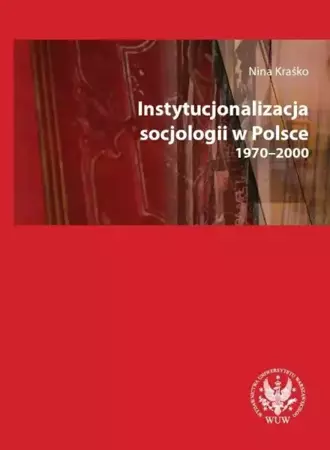 eBook Instytucjonalizacja socjologii w Polsce 1970-2000 - Nina Kraśko