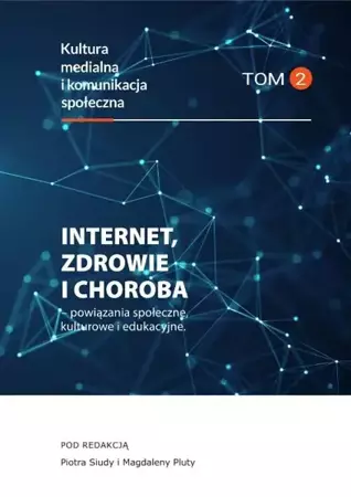 eBook Internet, zdrowie i choroba - powiązania społeczne, kulturowe i edukacyjne, Kultura medialna i komunikacja społeczna, tom 2 - Piotr Siuda