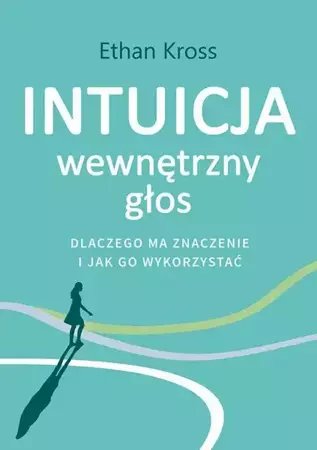 eBook Intuicja. Wewnętrzny głos - dlaczego ma znaczenie i jak go wykorzystać - Ethan Kross epub mobi