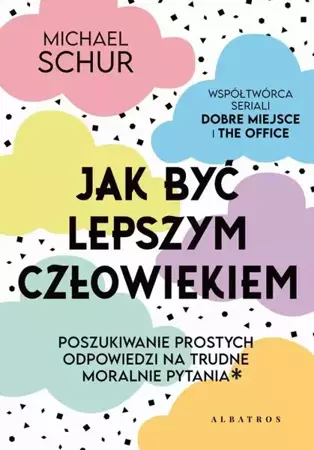 eBook JAK BYĆ LEPSZYM CZŁOWIEKIEM. PROSTE ODPOWIEDZI NA TRUDNE MORALNIE PYTANIA. - Michael Schur mobi epub