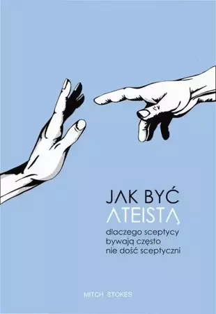 eBook Jak być ateistą. Dlaczego sceptycy bywają często nie dość sceptyczni - Mitch Stokes mobi epub