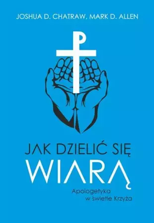 eBook Jak dzielić się wiarą. Apologetyka w świetle Krzyża - Joshua D. Chatraw epub mobi