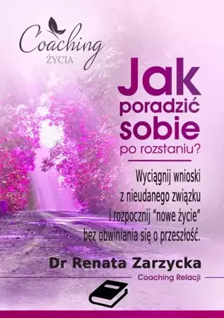 eBook Jak poradzić sobie po rozstaniu? Wyciągnij wnioski z nieudanego związku i rozpocznij nowe życie - Dr Renata Zarzycka epub mobi