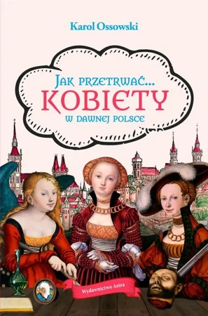 eBook Jak przetrwać Kobiety w dawnej Polsce - Karol Ossowski mobi epub