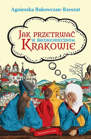 eBook Jak przetrwać w średniowiecznym Krakowie - Agnieszka Bukowczan-Rzeszut mobi epub