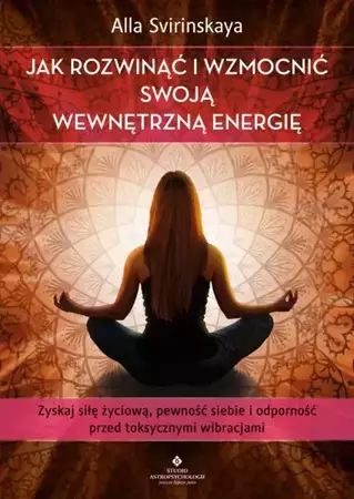 eBook Jak rozwinąć i wzmocnić swoją wewnętrzną energię. Zyskaj siłę życiową, pewność siebie i odporność przed toksycznymi wibracjami - Alla Svirinskaya epub mobi