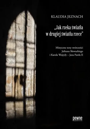 eBook „Jak rzeka światła w drugiej światła rzece”. Mistyczne tony twórczości Juliusza Słowackiego i Karola Wojtyły – Jana Pawła II - Klaudia Jeznach