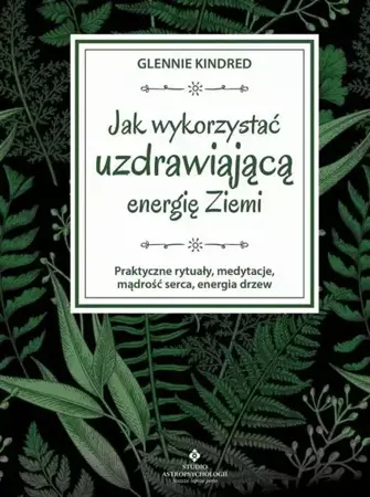 eBook Jak wykorzystać uzdrawiającą energię Ziemi. Praktyczne rytuały, medytacje, mądrość serca, energia drzew - Glennie Kindred epub mobi