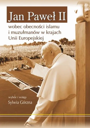 eBook Jan Paweł II wobec obecności islamu i muzułmanów w krajach Unii Europejskiej - Sylwia Górzna