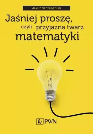 eBook Jaśniej proszę, czyli przyjazna twarz matematyki - Jakub Szczepaniak mobi epub