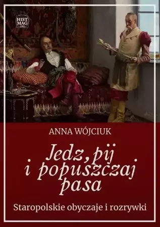 eBook Jedz, pij i popuszczaj pasa. Staropolskie obyczaje i rozrywki - Anna Wójciuk mobi epub