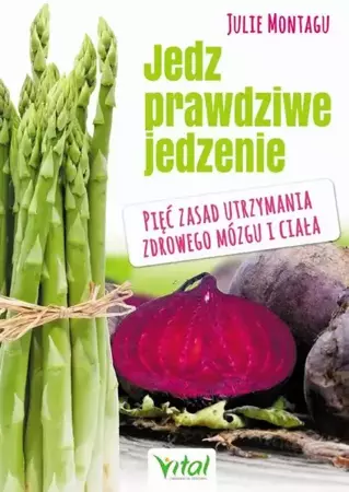 eBook Jedz prawdziwe jedzenie. Pięć zasad utrzymania zdrowego mózgu i ciała - Julie Montagu epub mobi