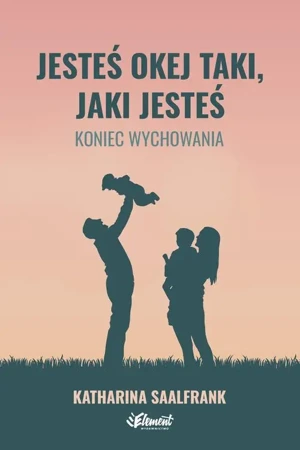 eBook Jesteś okej taki, jaki jesteś. Koniec wychowania - Katharina Saalfrank mobi epub