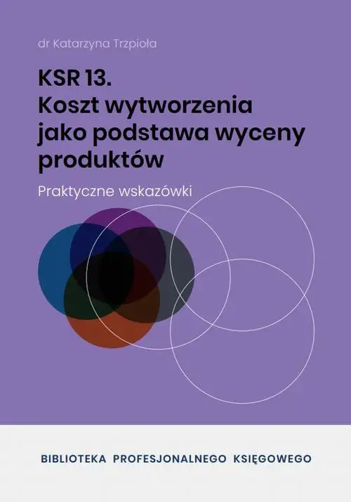 eBook KSR 13 Koszt wytworzenia jako podstawa wyceny produktów - Dr Katarzyna Trzpioła