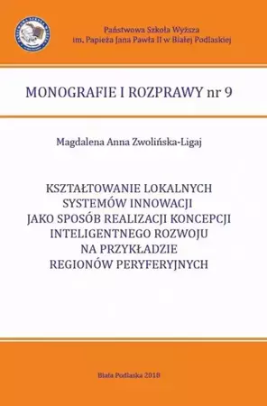 eBook KSZTAŁTOWANIE LOKALNYCH SYSTEMÓW INNOWACJI JAKO SPOSÓB REALIZACJI KONCEPCJI INTELIGENTNEGO ROZWOJU NA PRZYKŁADZIE REGIONÓW PERYFERYJNYCH - Magdalena Anna Zwolińska-Ligaj