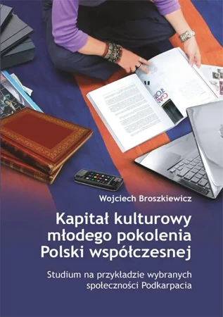 eBook Kapitał kulturowy młodego pokolenia Polski współczesnej. Studium na przykładzie wybranych społeczności Podkarpacia - Wojciech Broszkiewicz