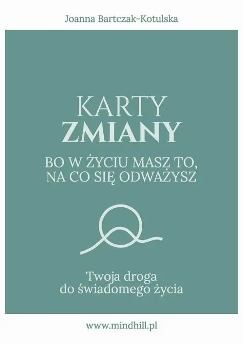 eBook Karty Zmiany. Bo w życiu masz to, na co się odważysz. Twoja droga do świadomego życia. - Joanna Bartczak-Kotulska mobi epub