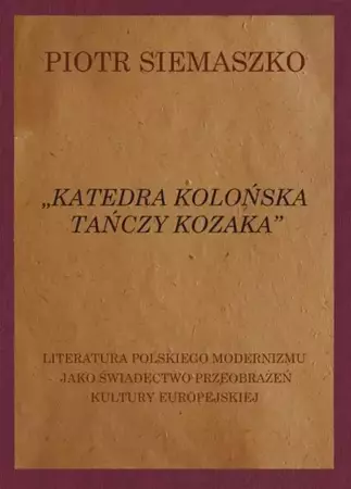 eBook „Katedra kolońska tańczy kozaka”. Literatura polskiego modernizmu jako świadectwo przeobrażeń kultury europejskiej - Piotr Siemaszko