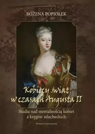 eBook Kobiecy świat w czasach Augusta II. studia nad mentalnością kobiet z kręgów szlacheckich - Bożena Popiołek