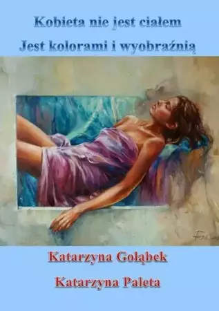eBook Kobieta nie jest ciałem, jest kolorami i wyobraźnią - Katarzyna Gołąbek