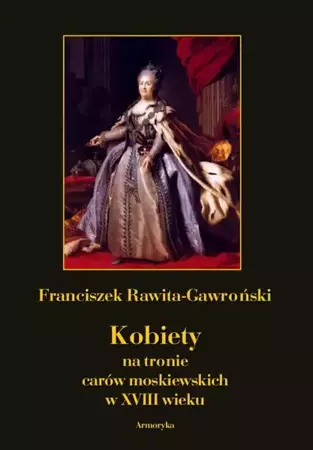 eBook Kobiety na tronie carów moskiewskich w XVIII wieku - Franciszek Rawita Gawroński