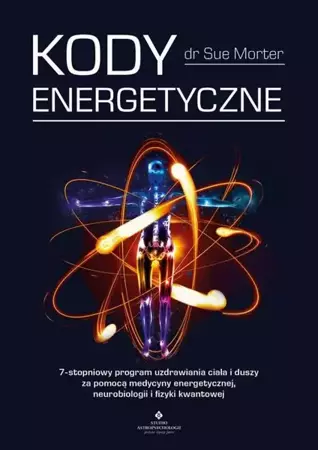 eBook Kody Energetyczne. 7-stopniowy program uzdrawiania ciała i duszy za pomocą medycyny energetycznej, neurobiologii i fizyki kwantowej - Sue Morter mobi epub