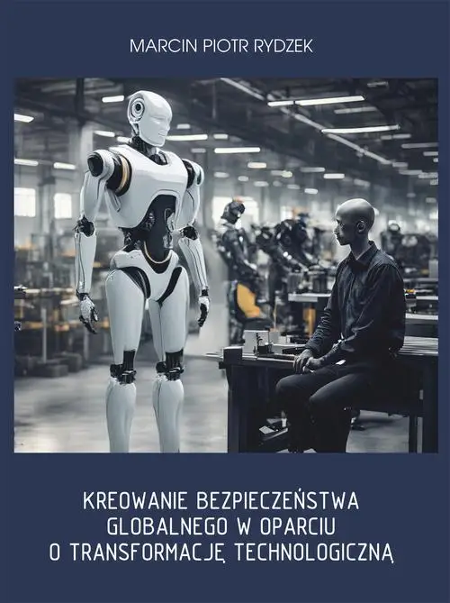 eBook Kreowanie bezpieczeństwa globalnego w oparciu o transformację technologiczną. - Marcin Piotr Rydzek