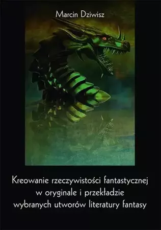 eBook Kreowanie rzeczywistości fantastycznej w oryginale i przekładzie wybranych utworów literatury fantasy - Marcin Dziwisz