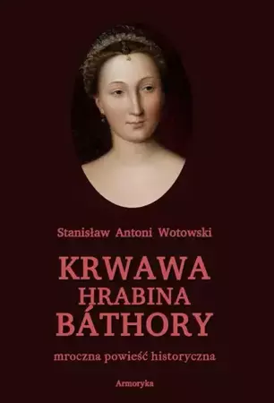 eBook Krwawa hrabina Báthory. Mroczna powieść historyczna - Stanisław Antoni Wotowski mobi epub