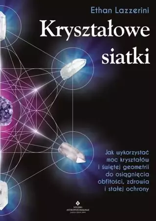 eBook Kryształowe siatki. Jak wykorzystać moc kryształów i świętej geometrii do osiągnięcia obfitości, zdrowia i stałej ochrony - Ethan Lazzerini epub mobi