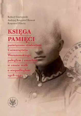 eBook Księga Pamięci poświęcona studentom Uniwersytetu Warszawskiego poległym i zmarłym w czasie walk o niepodległość 1918-1921 - Robert Gawkowski