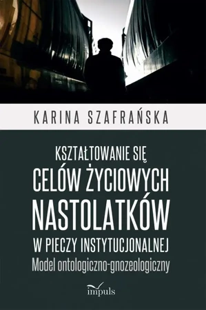 eBook Kształtowanie się celów życiowych nastolatków w pieczy instytucjonalnej - Karina Szafrańska epub mobi