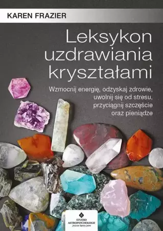 eBook Leksykon uzdrawiania kryształami. Wzmocnij energię, odzyskaj zdrowie, uwolnij się od stresu, przyciągnij szczęście oraz pieniądze - Karen Frazier