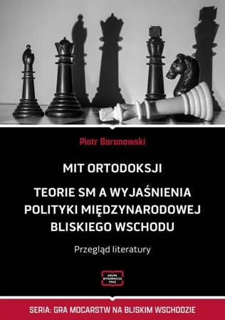 eBook MIT ORTODOKSJI Teorie SM, a wyjaśnienia polityki międzynarodowej Bliskiego Wschodu Przegląd literatury - Piotr Baranowski