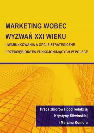 eBook Marketing wobec wyzwań XXI wieku. Uwarunkowania a opcje strategiczne przedsiębiorstw funkcjonujących w Polsce - Krystyna Śliwińska