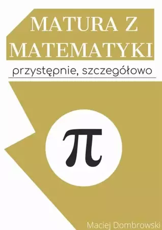 eBook Matura z matematyki: przystępnie, szczegółowo Vademecum z zakresu podstawowego - Maciej Dombrowski