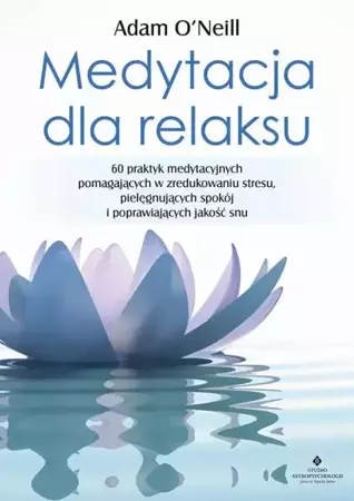 eBook Medytacja dla relaksu. 60 praktyk medytacyjnych, które pomogą zredukować stres, pielęgnować spokój i poprawić jakość snu - Adam O’Neill epub mobi