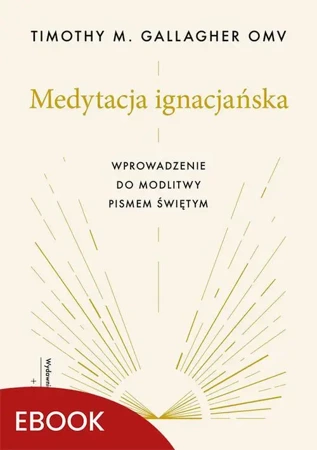 eBook Medytacja ignacjańska Wprowadzenie do modlitwy Pismem Świętym - Timothy M. Gallagher mobi epub