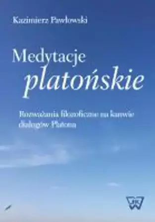 eBook Medytacje platońskie Rozważania filozoficzne na kanwie dialogów Platona - Kazimierz Pawłowski