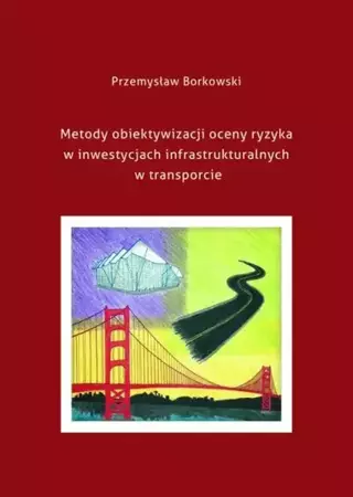 eBook Metody obiektywizacji oceny ryzyka w inwestycjach infrastrukturalnych w transporcie - Przemysław Borkowski