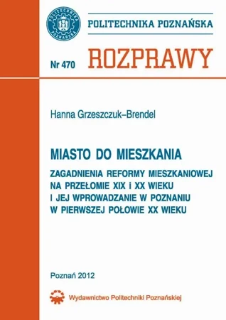 eBook Miasto do mieszkania. Zagadnienia reformy mieszkaniowej na przełomie XIX i XX wieku i jej wprowadzenie w Poznaniu w pierwszej połowie XX wieku - Hanna Grzeszczuk-Brendel